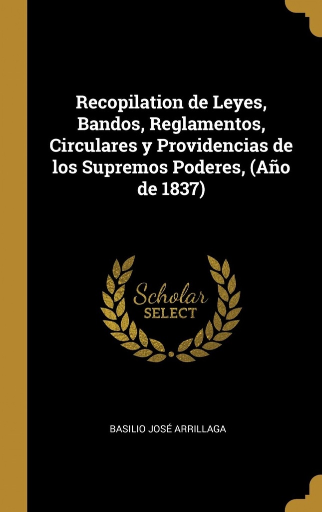 Recopilation de Leyes, Bandos, Reglamentos, Circulares y Providencias de los Supremos Poderes, (Año de 1837)