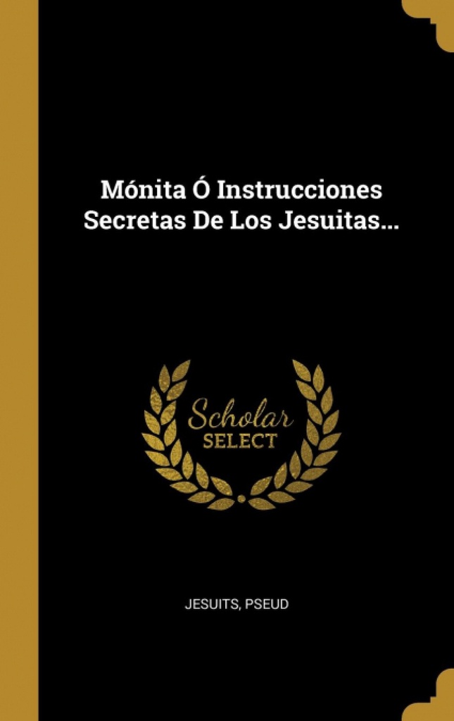 Mónita Ó Instrucciones Secretas De Los Jesuitas...