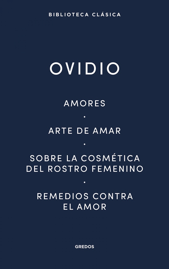 Amores. Arte de amar. Sobre la cosmética del rostro femeníno. Remedios contra el amor