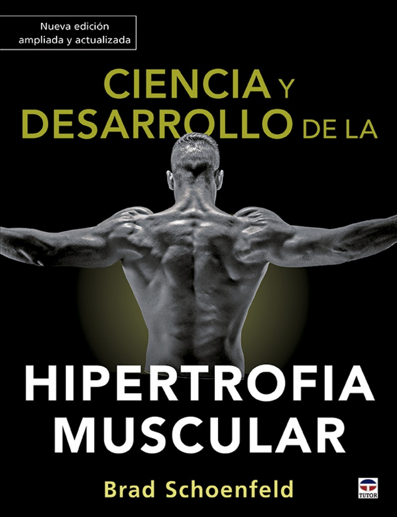 Ciencia y desarrollo de la hipertrofia muscular. Nueva edición ampliada y actualizada