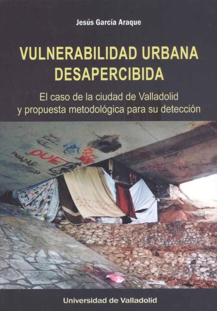 VULNERABILIDAD URBANA DESAPERCIBIDA. EL CASO DE LA CIUDAD DE VALLADOLID Y PROPUESTA METODOLÓGICA PARA SU DETECCIÓN