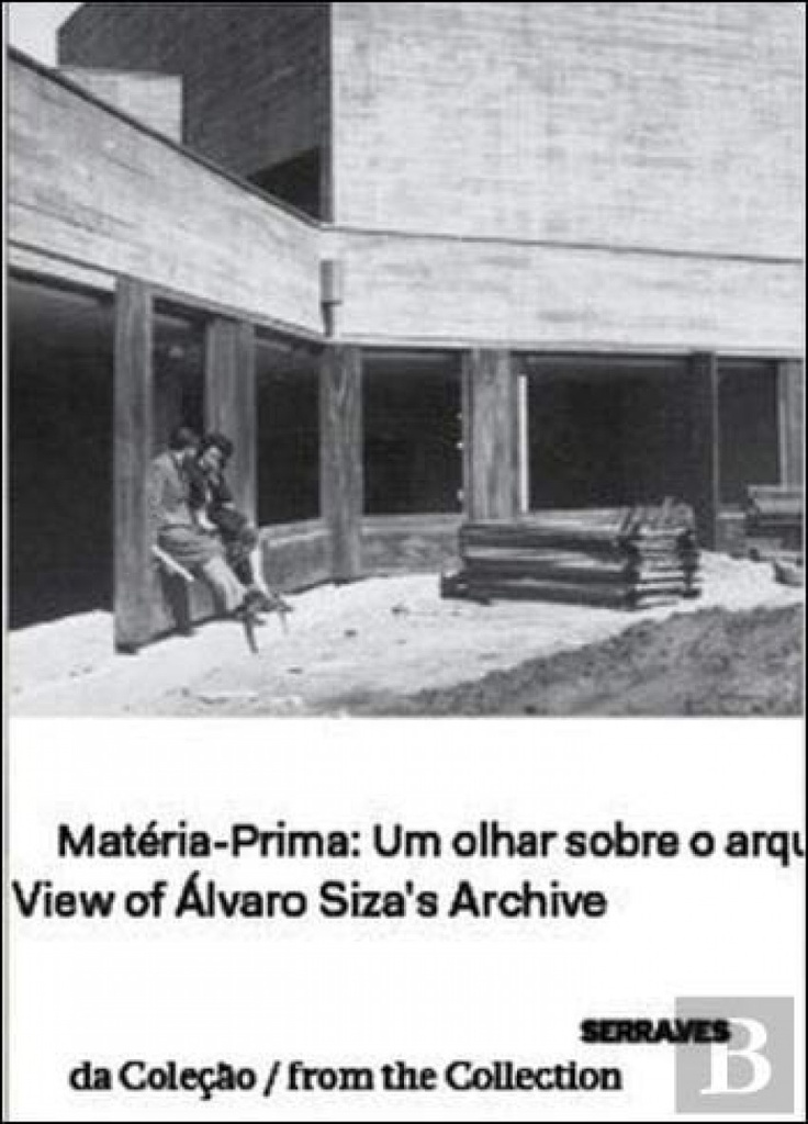 Matéria-Prima: Um Olhar sobre o Arquivo de Álvaro Siza View of Álvaro Siza´s Arc