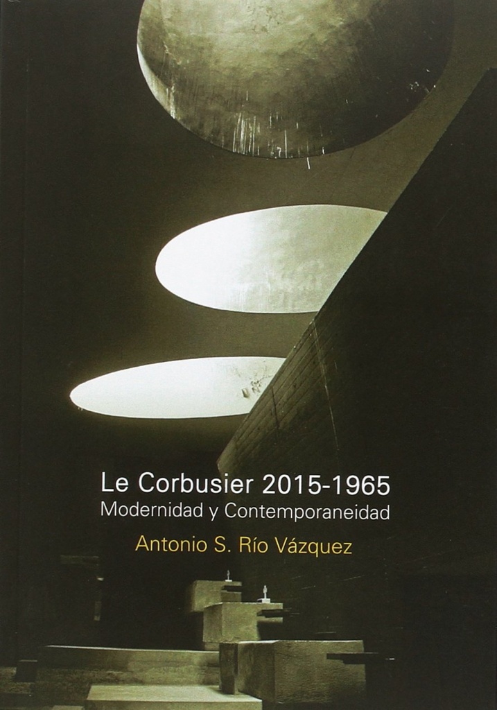Le Corbusier 2015-1965 modernidad y contemporaneidad