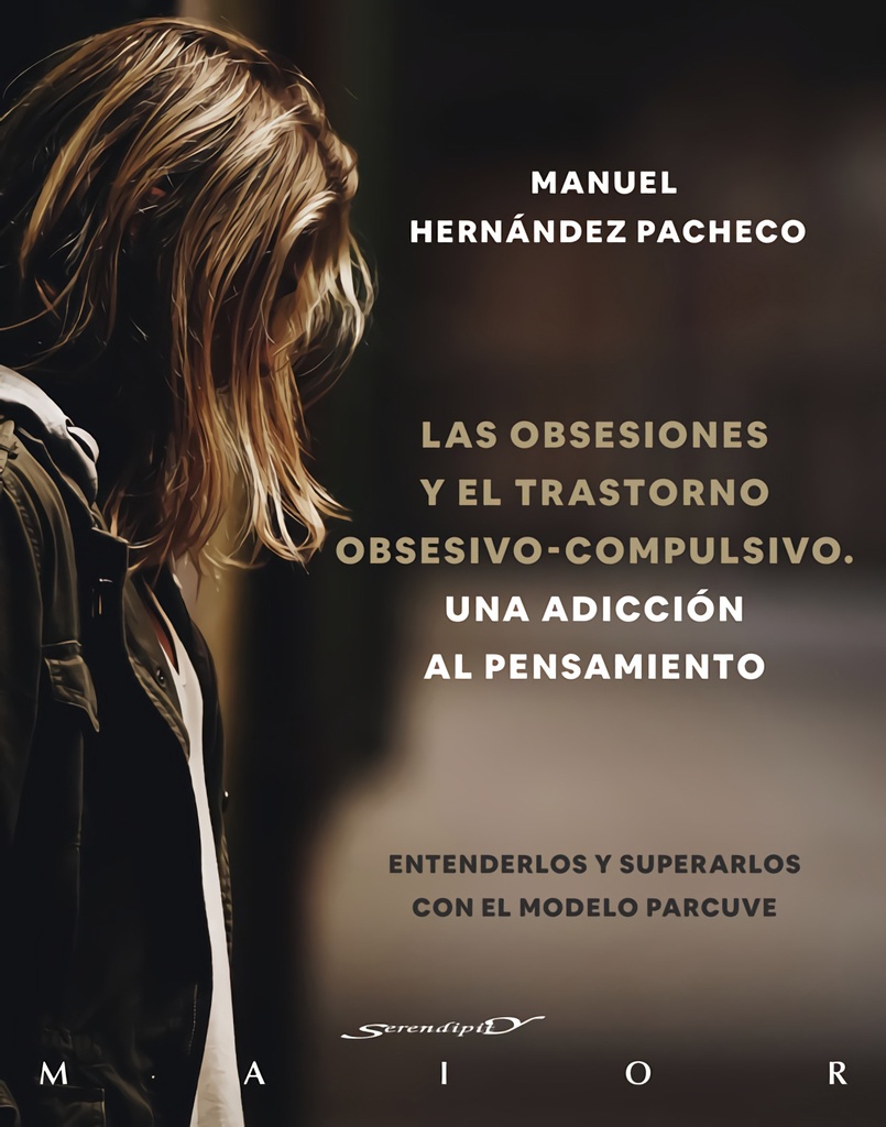 Las obsesiones y el trastorno obsesivo-compulsivo. Una adicción al pensamiento. Entenderlos y superarlos con el modelo PARCUVE