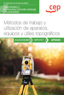 Manual. Métodos de trabajo y utilización de aparatos, equipos y útiles topográficos (UF0430). Certificados de profesionalidad. Jardinería y restauración del pai