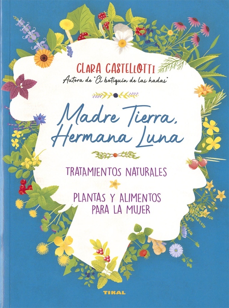 Madre Tierra, hermana Luna. Tratamientos naturales, plantas y alimentos para la mujer