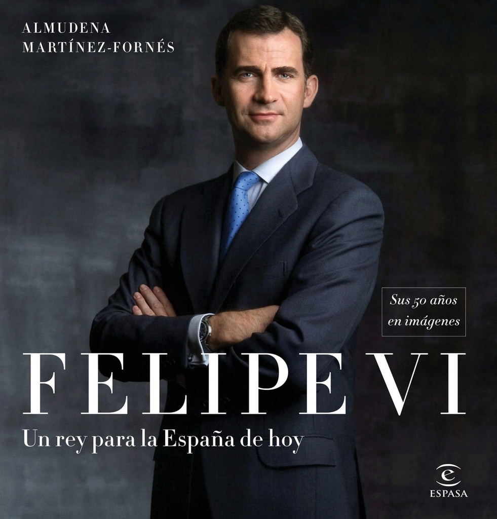 FELIPE VI: UN REY PARA LA ESPAÑA DE HOY