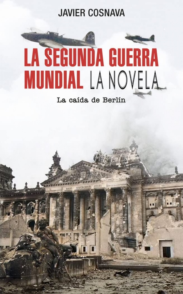 La Segunda Guerra Mundial: La caída de Berlín