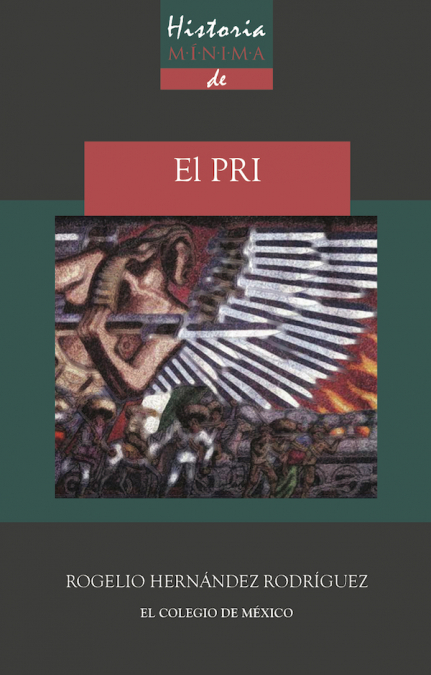 Historia mínima del Partido Revolucionario Institucional / Rogelio Hernández Rodríguez.