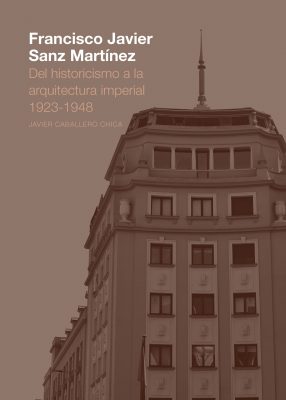 Francisco Javier Sanz Martínez. Del historicismo a la arquitectura imperial. 1923-1948