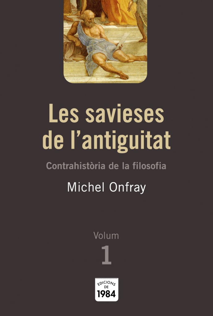 Les savieses de l´antiguitat (Contrahistòria de la filosofia, 1)