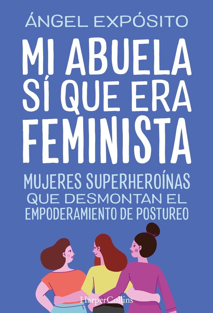 Mi abuela sí que era feminista. Mujeres superheroínas que desmontan el feminismo de postureo