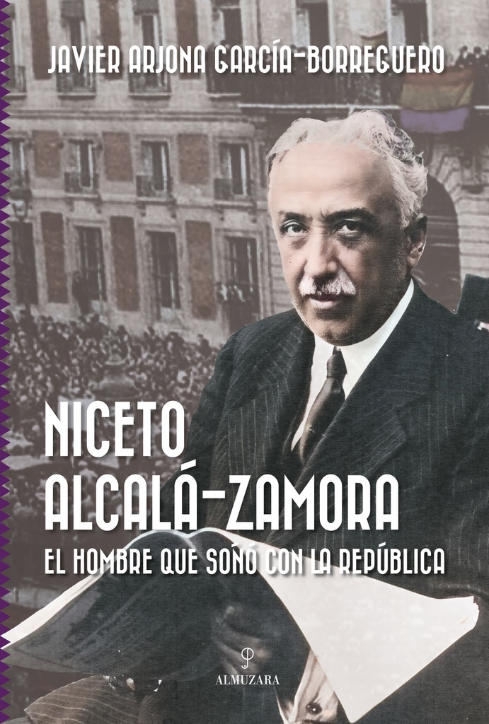 Niceto Alcalá-Zamora. El hombre que soñó con la República