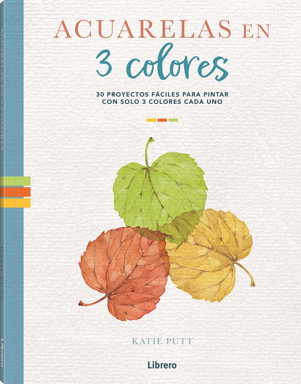 ACUARELAS EN 3 COLORES- 30 PROYECTOS FACILES PARA PINTAR CON 3 COLORES CADA UNO