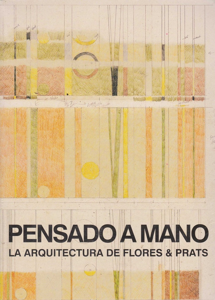 PENSANDO A MANO : LA ARQUITECTURA DE FLORES &amp;PRATS