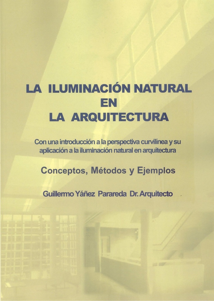 LA ILUMINACIONNATURAL EN LA ARQUITECTURA. Con una Introducción a la Perspectiva Curvilínea y au Aplicación a la Iluminación Natural en Arquitectura