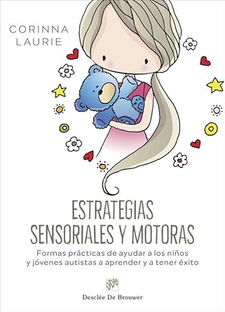 Estrategias sensoriales y motoras. Formas prácticas de ayudar a los niños y jóvenes autistas a aprender y a tener éxito