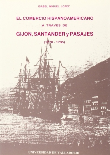 [9788477622703] Comercio Hispanoamericano A Través De Gijón, Santander Y Pasajes (1778-1795), El