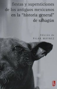 [9789681681777] Fiestas y supersticiones de los antiguos mexicanos en la Historia General de Sahagún