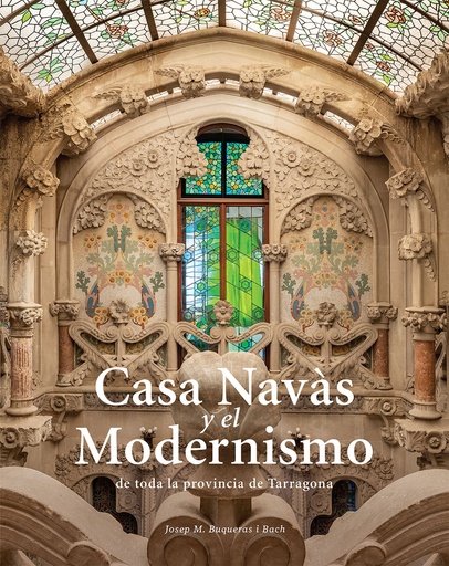 [9788484788997] Casa Navàs y el Modernismo de toda la provincia de Tarragona