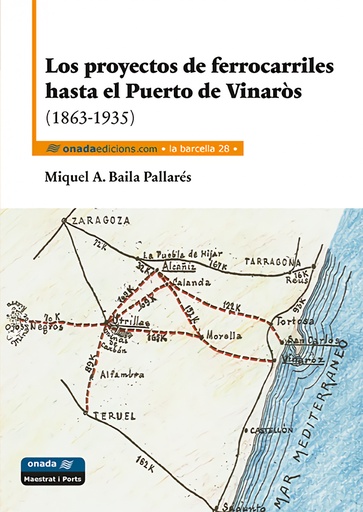 [9788415896715] Los proyectos de ferrocarriles hasta el Puerto de Vinaròs (1863-1935)