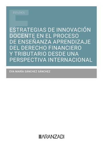 [9788410783096] ESTRATEGIAS DE INNOVACIÓN DOCENTE EN EL PROCESO DE ENSEÑANZA APRENDIZAJE DEL DERECHO FINANCIERO Y TRIBUTARIO DESDE UNA PERSPECTIVA INTERNACIONAL