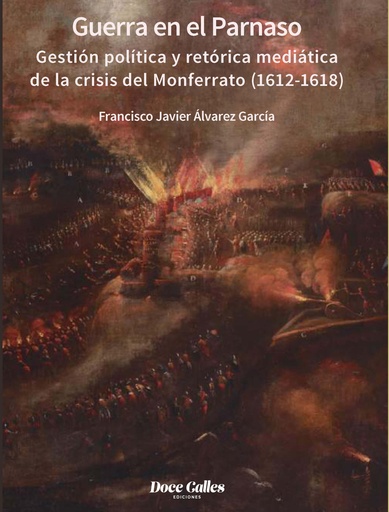 [9788497443821] Guerra en el Parnaso. Gestión política y retórica mediática de la crisis del Monferrato (1612 - 1618)