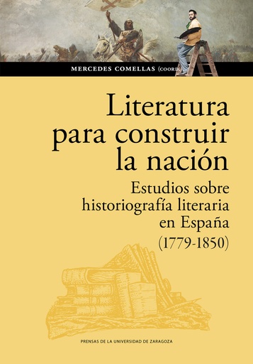 [9788413406725] Literatura para construir la nación. Estudios sobre historiografía literaria en España (1779-1850)