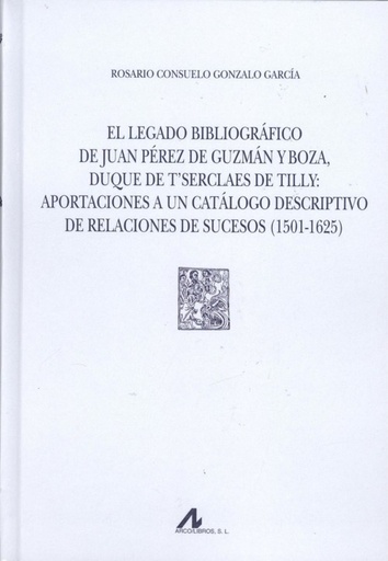 [9788476359693] EL LEGADO BIBLIOGRÁFICO DE JUAN PÉREZ DE GUZMÁN Y BOZA, DUQUE DE T´SERCLAES DE TILLY