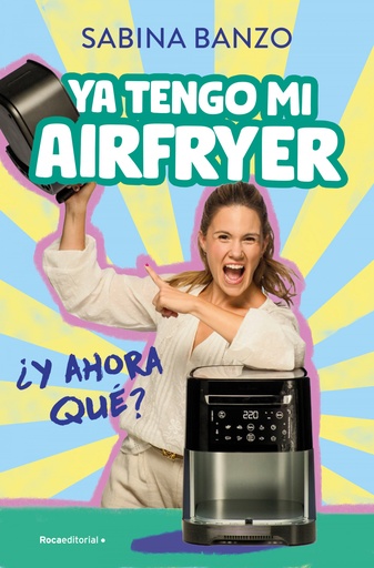 [9788410096929] YA TENGO MI AIRFRYER, ¿AHORA QUÉ?