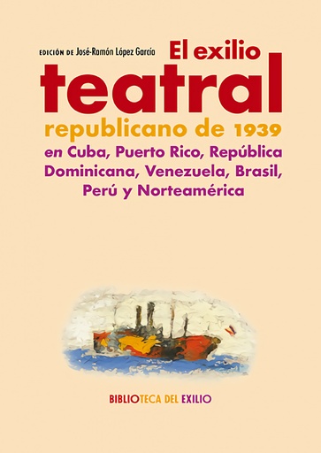 [9788410148932] El exilio teatral republicano de 1939 en Cuba, Puerto Rico, República Dominicana, Venezuela. Brasil, Perú y Norteamérica