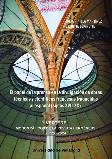 [9788413203157] EL PAPEL DE LA PRENSA EN LA DIVULGACIÓN DE OBRAS TÉCNICAS Y CIENTÍFICAS FRANCESAS TRADUCIDAS AL ESPAÑOL (SIGLOS XVII-XX)