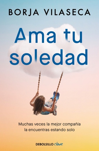 [9788466377294] Ama tu soledad. Muchas veces la mejor compañía la encuentras estando solo