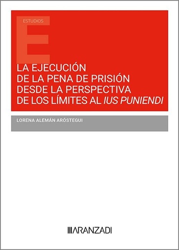 [9788410296954] LA EJECUCIÓN DE LA PENA DE PRISIÓN DESDE LA PERSPECTIVA DE LOS LÍMITES AL IUS PUNIENDI