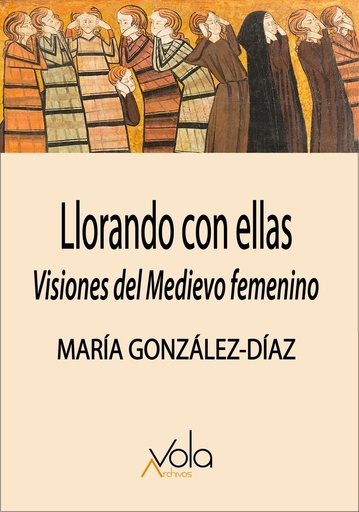 [9788412913743] Llorando con ellas: visiones del Medievo femenino