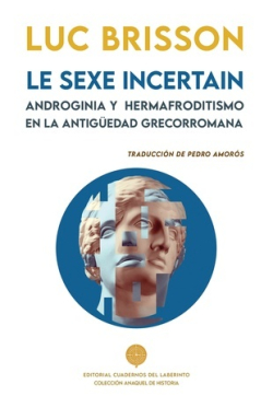 [9788418997730] LE SEXE INCERTAIN. ANDROGINIA Y HERMAFRODITISMO EN LA ANTIGÜEDAD GRECORROMANA