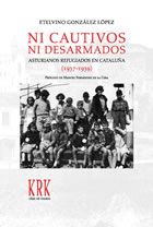 [9788483671351] Ni cautivos ni desarmados. Asturianos refugiados en Cataluña (1937-1939)