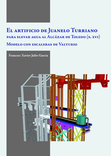 [9788497432832] El artificio Juanelo Turriano para elevar agua al Alcazar de Toledo S.XVI