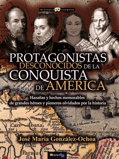 [9788499677347] Protagonistas desconocidos de la Conquista de América