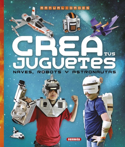 [9788467745313] Crea tus juguetes, naves, robots y astronautas