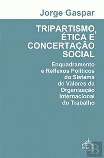 [9789898554116] Tripartismo, Ética e Concertação Social - Enquadramentos e Reflexos Pol¡ticos do Sistema de Valores da Organização Internacional do Trabalho