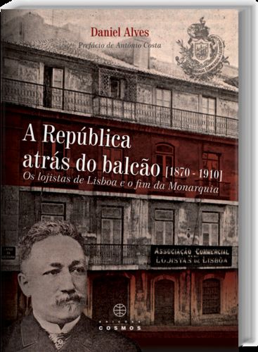 [9789727623754] A República Atrás do Balcão (1870: 1910) Os Logistas de Lisboa e o Fim da Monarquia