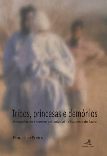 [9789896893781] Tribos, Princesas e Demónios - Etnografias do encontro pré-colonial no Sudoeste do Saara