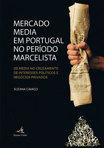 [9789896892289] Mercado Media em Portugal no Per¡odo Marcelista - Os media no cruzamento de interesse pol¡ticos e ne