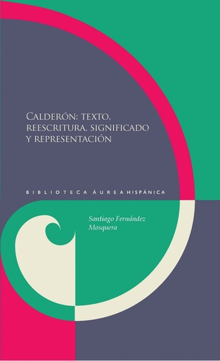 [9788484898979] Calderón: texto, reescrita, significado y representación