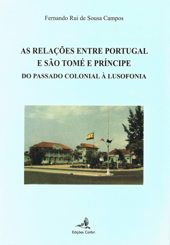 [9789896890988] AS RELAÇÕES ENTRE PORTUGAL E SÃO TOMÉ E PRÍNCIPEDO PASSADO COLONIAL À LUSOFONIA