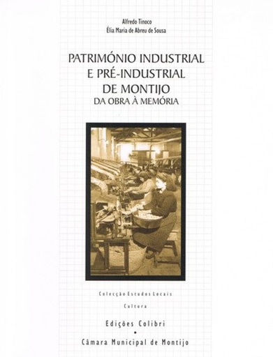 [9789727728947] PATRIMÓNIO INDUSTRIAL E PRÉ-INDUSTRIAL DE MONTIJO