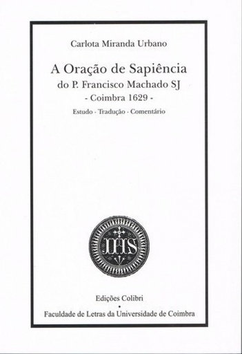 [9789727722150] A ORAÇÃO DE SAPIÊNCIA DO PE FRANCISCO MACHADO SJ (COIMBRA-1629)ESTUDO, TRADUÇÃO, COMENTÁRIO