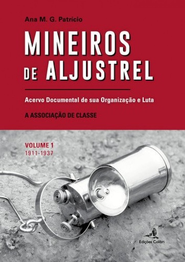 [9789896893804] MINEIROS DE ALJUSTREL: (VOL. 1)ACERVO DOCUMENTAL DE SUA ORGANIZAÇÃO E LUTA