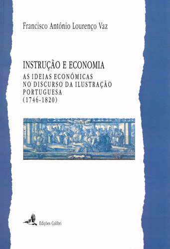 [9789727723454] INSTRUÇÃO E ECONOMIAAS IDEIAS ECONÓMICAS NO DISCURSO DA ILUSTRAÇÃO PORTUGUESA (1746-1820)